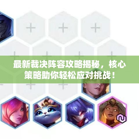最新裁決陣容攻略揭秘，核心策略助你輕松應(yīng)對(duì)挑戰(zhàn)！