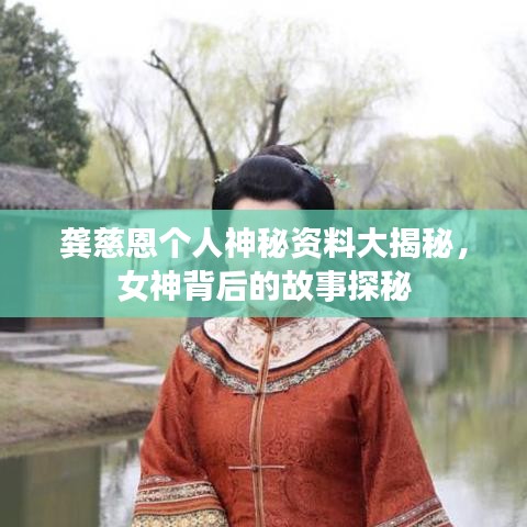 龔慈恩個(gè)人神秘資料大揭秘，女神背后的故事探秘