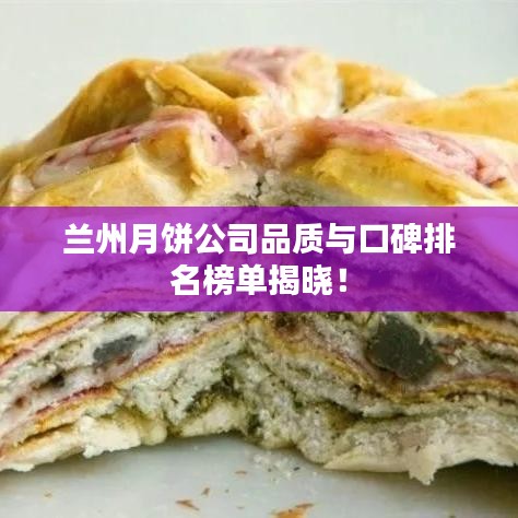 蘭州月餅公司品質(zhì)與口碑排名榜單揭曉！