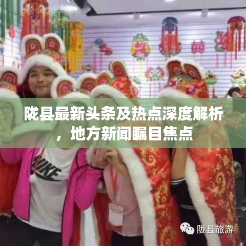 隴縣最新頭條及熱點(diǎn)深度解析，地方新聞矚目焦點(diǎn)