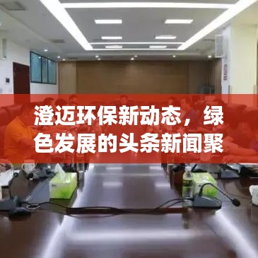 澄邁環(huán)保新動態(tài)，綠色發(fā)展的頭條新聞聚焦