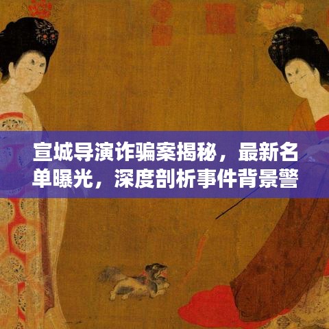 宣城導(dǎo)演詐騙案揭秘，最新名單曝光，深度剖析事件背景警醒社會大眾