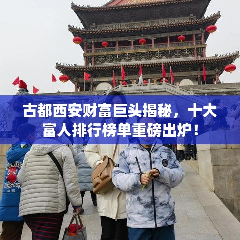 古都西安財富巨頭揭秘，十大富人排行榜單重磅出爐！