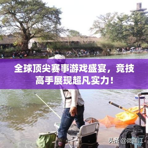 全球頂尖賽事游戲盛宴，競技高手展現(xiàn)超凡實力！