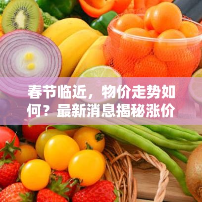 春節(jié)臨近，物價走勢如何？最新消息揭秘漲價趨勢