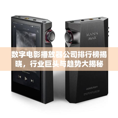 數(shù)字電影播放器公司排行榜揭曉，行業(yè)巨頭與趨勢大揭秘