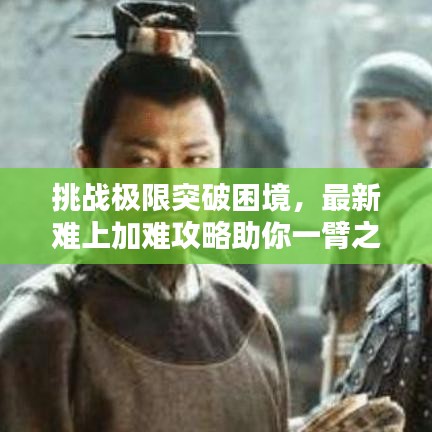 挑戰(zhàn)極限突破困境，最新難上加難攻略助你一臂之力