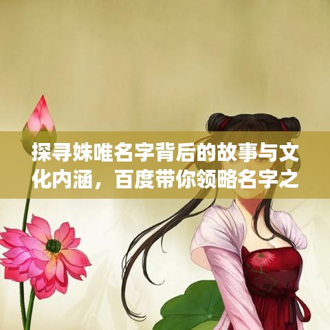 探尋姝唯名字背后的故事與文化內(nèi)涵，百度帶你領(lǐng)略名字之美