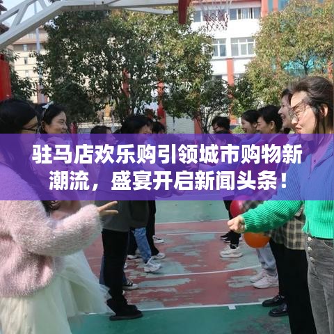 駐馬店歡樂購引領(lǐng)城市購物新潮流，盛宴開啟新聞頭條！