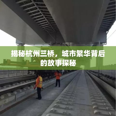 揭秘杭州三橋，城市繁華背后的故事探秘