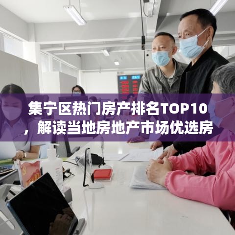 集寧區(qū)熱門房產(chǎn)排名TOP10，解讀當(dāng)?shù)胤康禺a(chǎn)市場優(yōu)選房源