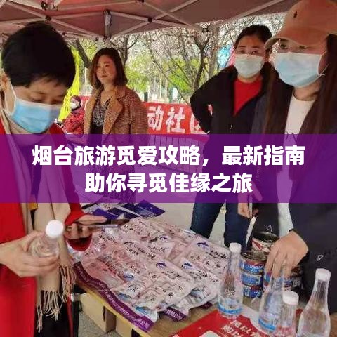 煙臺(tái)旅游覓愛(ài)攻略，最新指南助你尋覓佳緣之旅
