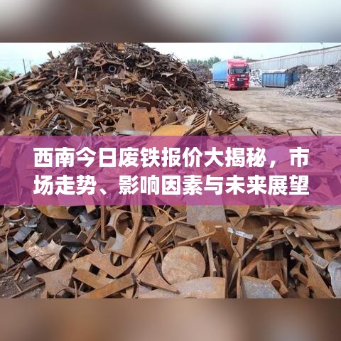 西南今日廢鐵報(bào)價(jià)大揭秘，市場(chǎng)走勢(shì)、影響因素與未來(lái)展望