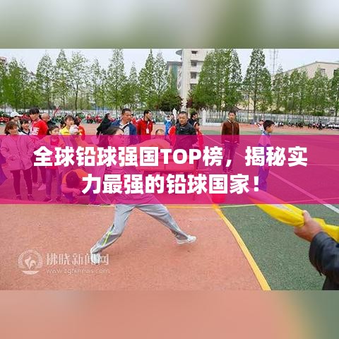 全球鉛球強(qiáng)國(guó)TOP榜，揭秘實(shí)力最強(qiáng)的鉛球國(guó)家！
