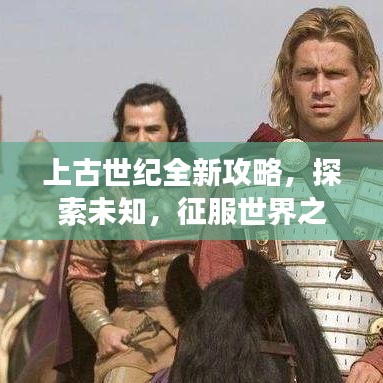 上古世紀(jì)全新攻略，探索未知，征服世界之旅