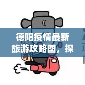 德陽疫情最新旅游攻略圖，探索旅行新路徑