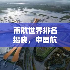 南航世界排名揭曉，中國航空工業(yè)的崛起與實力展現(xiàn)