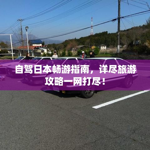 自駕日本暢游指南，詳盡旅游攻略一網(wǎng)打盡！