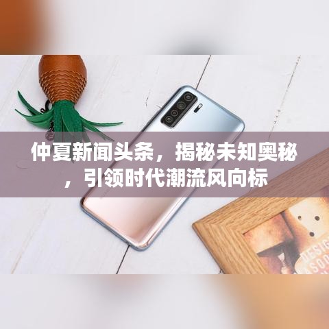 仲夏新聞?lì)^條，揭秘未知奧秘，引領(lǐng)時(shí)代潮流風(fēng)向標(biāo)