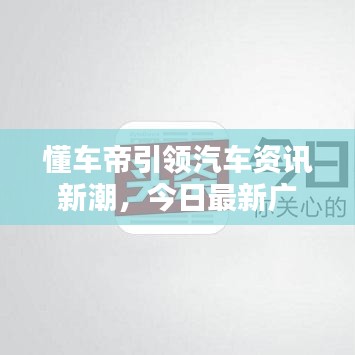 懂車帝引領(lǐng)汽車資訊新潮，今日最新廣告矚目來(lái)襲！