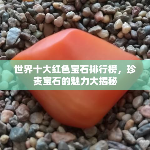 世界十大紅色寶石排行榜，珍貴寶石的魅力大揭秘