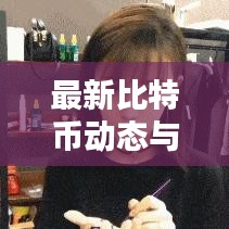 最新比特幣動態(tài)與實時價格解析