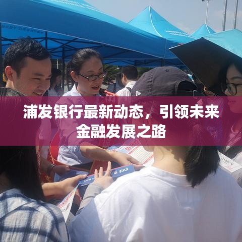 浦發(fā)銀行最新動態(tài)，引領未來金融發(fā)展之路