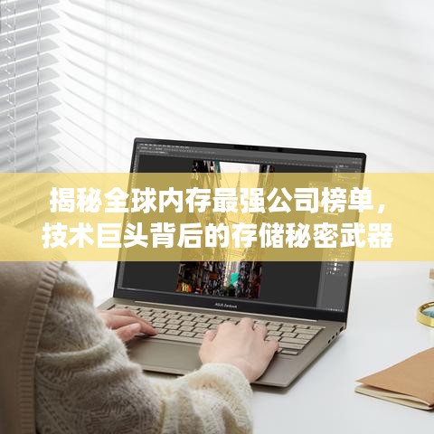 揭秘全球內(nèi)存最強(qiáng)公司榜單，技術(shù)巨頭背后的存儲(chǔ)秘密武器