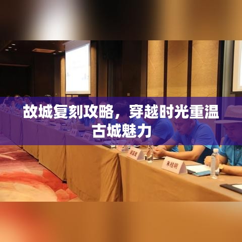 故城復(fù)刻攻略，穿越時光重溫古城魅力