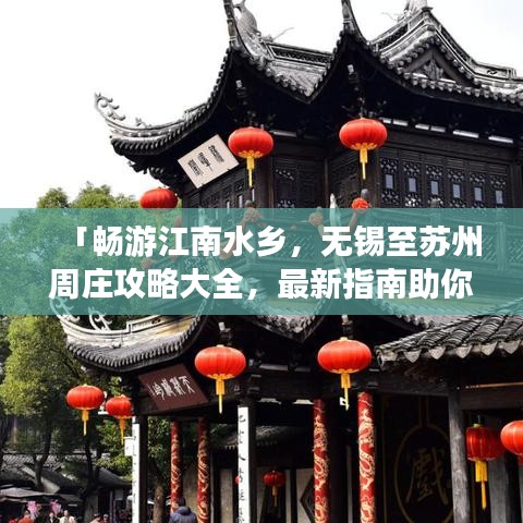 「暢游江南水鄉(xiāng)，無錫至蘇州周莊攻略大全，最新指南助你輕松行」