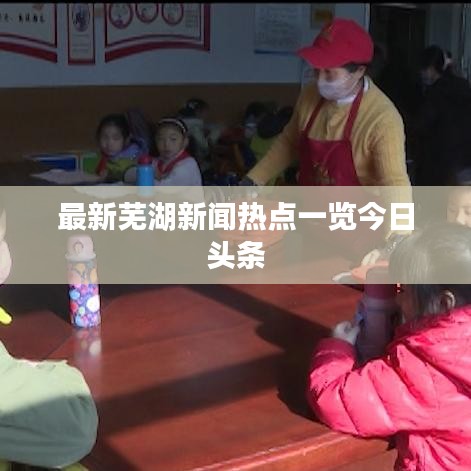 最新蕪湖新聞熱點(diǎn)一覽今日頭條